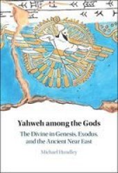 Yahweh Among The Gods - The Divine In Genesis Exodus And The Ancient Near East Hardcover New Edition