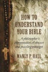 How To Understand Your Bible - A Philosopher& 39 S Interpretation Of Obscure And Puzzling Passages Paperback