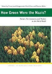 How Green Were the Nazis?: Nature, Environment, and Nation in the Third Reich Ecology & History