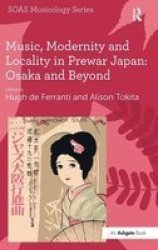 Music Modernity And Locality In Prewar Japan - Osaka And Beyond Hardcover New Edition
