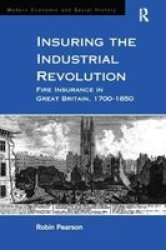 Insuring the Industrial Revolution - Fire Insurance in Great Britain, 1700-1850
