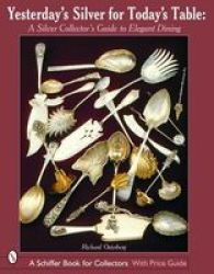 Yesterdayas Silver For Todayas Table - A Silver Collectoras Guide To Elegant Dining Hardcover