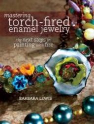 Mastering Torch-fired Enamel Jewelry - The Next Steps In Painting With Fire Paperback