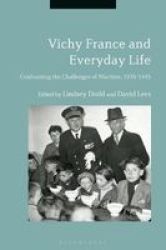 Vichy France And Everyday Life - Confronting The Challenges Of Wartime 1939-1945 Hardcover
