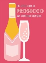 The Little Book Of Prosecco And Sparkling Cocktails Hardcover