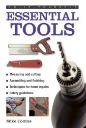 Do-it-yourself: Essential Tools: A Practical Guide To Tools: How To Choose And Use Them Shown In 220 Photographs Do-it-yourself Lorenz Books
