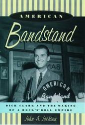 American Bandstand: Dick Clark and the Making of a Rock 'n' Roll Empire