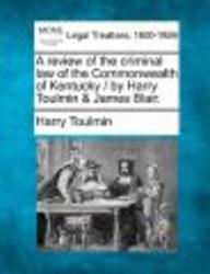 A Review of the Criminal Law of the Commonwealth of Kentucky By Harry Toulmin & James Blair. Paperback