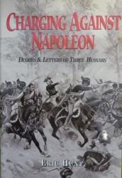 Charging Against Napoleon Diaries & Letters Of Three Hussars. By Eric Hunt