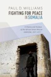 Fighting For Peace In Somalia - A History And Analysis Of The African Union Mission Amisom 2007-2017 Hardcover