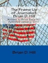 The Frame Up Of Journalist Brian D. Hill Paperback
