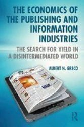 The Economics Of The Publishing And Information Industries - The Search For Yield In A Disintermediated World Paperback