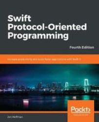 Swift Protocol-oriented Programming: Increase Productivity And Build Faster Applications With Swift 5 4TH Edition