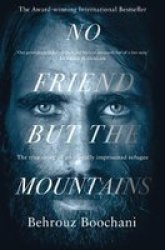 No Friend But The Mountains - The True Story Of An Illegally Imprisoned Refugee Paperback