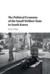 The Political Economy Of The Small Welfare State In South Korea Paperback