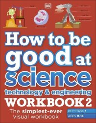 How To Be Good At Science Technology & Engineering Workbook 2 Ages 11-14 Key Stage 3 : The Simplest-ever Visual Workbook Paperback
