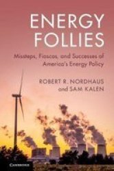 Energy Follies - Missteps Fiascos And Successes Of America& 39 S Energy Policy Hardcover