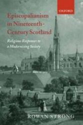 Episcopalianism in Nineteenth-century Scotland - Religious Responses to a Modernizing Society Hardcover