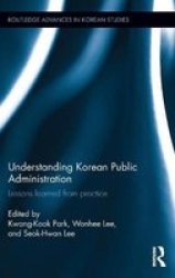 Understanding Korean Public Administration - Lessons Learned From Practice Hardcover
