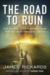 The Road To Ruin - The Global Elite& 39 S Secret Plan For The Next Financial Crisis Paperback