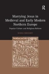 Marrying Jesus In Medieval And Early Modern Northern Europe - Popular Culture And Religious Reform Paperback