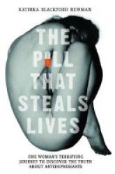 The Pill That Steals Lives - One Woman& 39 S Terrifying Journey To Discover The Truth About Antidepressants Paperback