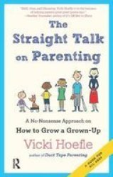 Straight Talk On Parenting - A No-nonsense Approach On How To Grow A Grown-up Hardcover