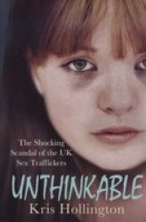 Unthinkable - The Shocking Scandal Of Britain's Trafficked Children paperback