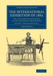 The International Exhibition Of 1862: Volume 1 British Division 1
