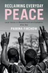 Reclaiming Everyday Peace - Local Voices In Measurement And Evaluation After War Paperback