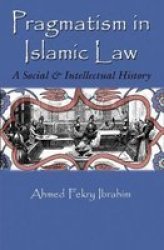 Pragmatism In Islamic Law - A Social And Intellectual History Hardcover