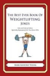 The Best Ever Book Of Weightlifter Jokes - Lots And Lots Of Jokes Specially Repurposed For You-know-who Paperback