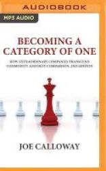 Becoming A Category Of One - How Extraordinary Companies Transcend Commodity And Defy Comparison 2nd Edition Mp3 Format Cd