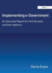 Implementing E-Government: An Executive Report for Civil Servants and Their Advisors