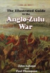 The Illustrated Guide To The Anglo-zulu War