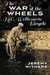 The War Of The Wheels - H. G. Wells And The Bicycle Paperback