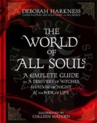 The World Of All Souls - A Complete Guide To A Discovery Of Witches Shadow Of Night And The Book Of Life Hardcover Illustrated Edition