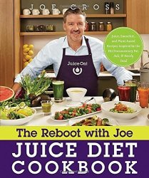 The Reboot With Joe Juice Diet Cookbook: Juice Smoothie And Plant-based Recipes Inspired By Hit Documentary Fat Sick And Nearly Dead