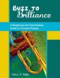 Buzz To Brilliance - A Beginning And Intermediate Guide To Trumpet Playing Paperback New