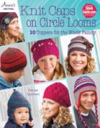 Knit Caps On Circle Looms - 10 Toppers For The Whole Family Paperback