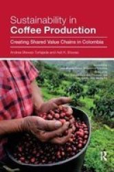 Sustainability In Coffee Production - Creating Shared Value Chains In Colombia Paperback