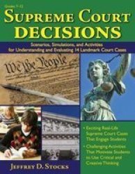 Supreme Court Decisions: Scenarios, Simulations, and Activities for Understanding and Evaluating 14 Landmark Court Cases: Grades 7-12