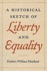 A Historical Sketch of Liberty and Equality - As Ideals of English Political Philosophy From the Time of Hobbes to the Time of Coleridge