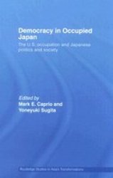 Democracy in Occupied Japan - The U.S. Occupation and Japanese Politics and Society