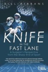 Knife In The Fast Lane - A Surgeon& 39 S Perspective From The Sharp End Of Sport Hardcover