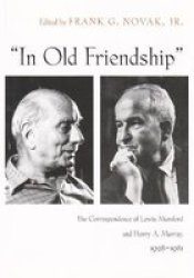 In Old Friendship: The Correspondence of Lewis Mumfod and Henry A. Murray, 1928-1981