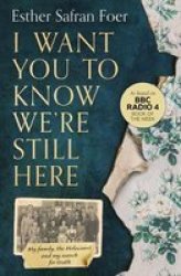 I Want You To Know We& 39 Re Still Here - My Family The Holocaust And My Search For Truth Paperback