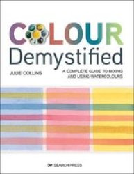 Colour Demystified - A Complete Guide To Mixing And Using Watercolours Paperback