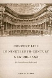 Concert Life In Nineteenth-century New Orleans - A Comprehensive Reference Hardcover