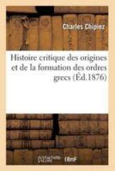 Histoire Critique Des Origines Et De La Formation Des Ordres Grecs French Paperback